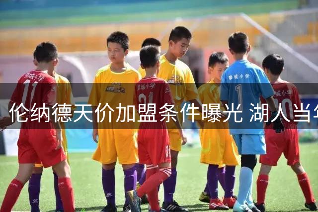 伦纳德天价加盟条件曝光 湖人当年果断拒绝避风险