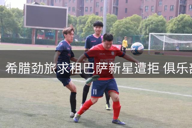 希腊劲旅求租巴萨新星遭拒 俱乐部坚持培养计划