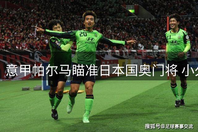 意甲帕尔马瞄准日本国奥门将 小久保玲央或成新援