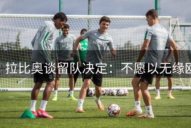 拉比奥谈留队决定：不愿以无缘欧冠的方式告别米兰