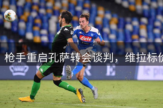 枪手重启孔萨转会谈判，维拉标价6000万英镑